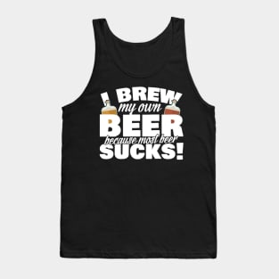 I Brew My Own Beer Because Most Beer Sucks Tank Top